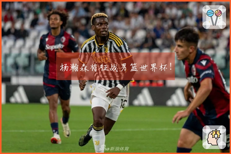 杨瀚森将征战男篮世界杯！
